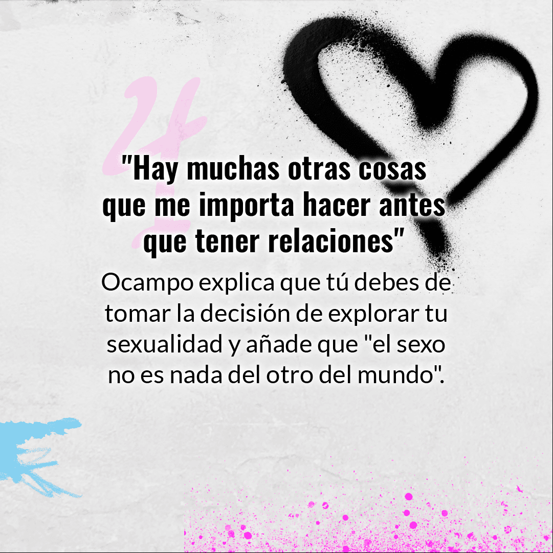 Contrario a lo que se piensa, Ocampo explica que explorar tu sexualidad es una experiencia bastante normal, por lo que recomienda tener como prioridad otros aspectos de tu vida.