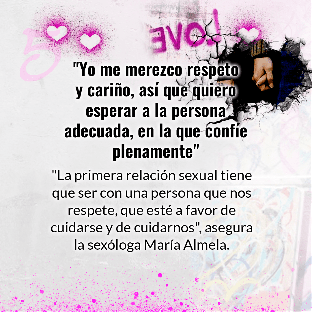 La mejor manera de cuidarte y cuidar a tu pareja es a través de la prevención oportuna del embarazo y las ITS. Almela recomienda que esperes a la persona adecuada para compartir tu primer acercamiento con la sexualidad, pues las relaciones sexuales no deben tomarse a la ligera.