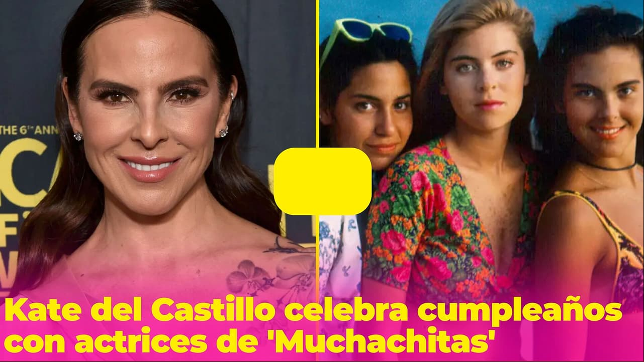 Actrices de 'Muchachitas' se reencontraron para celebrar a Kate del Castillo: así han cambiado