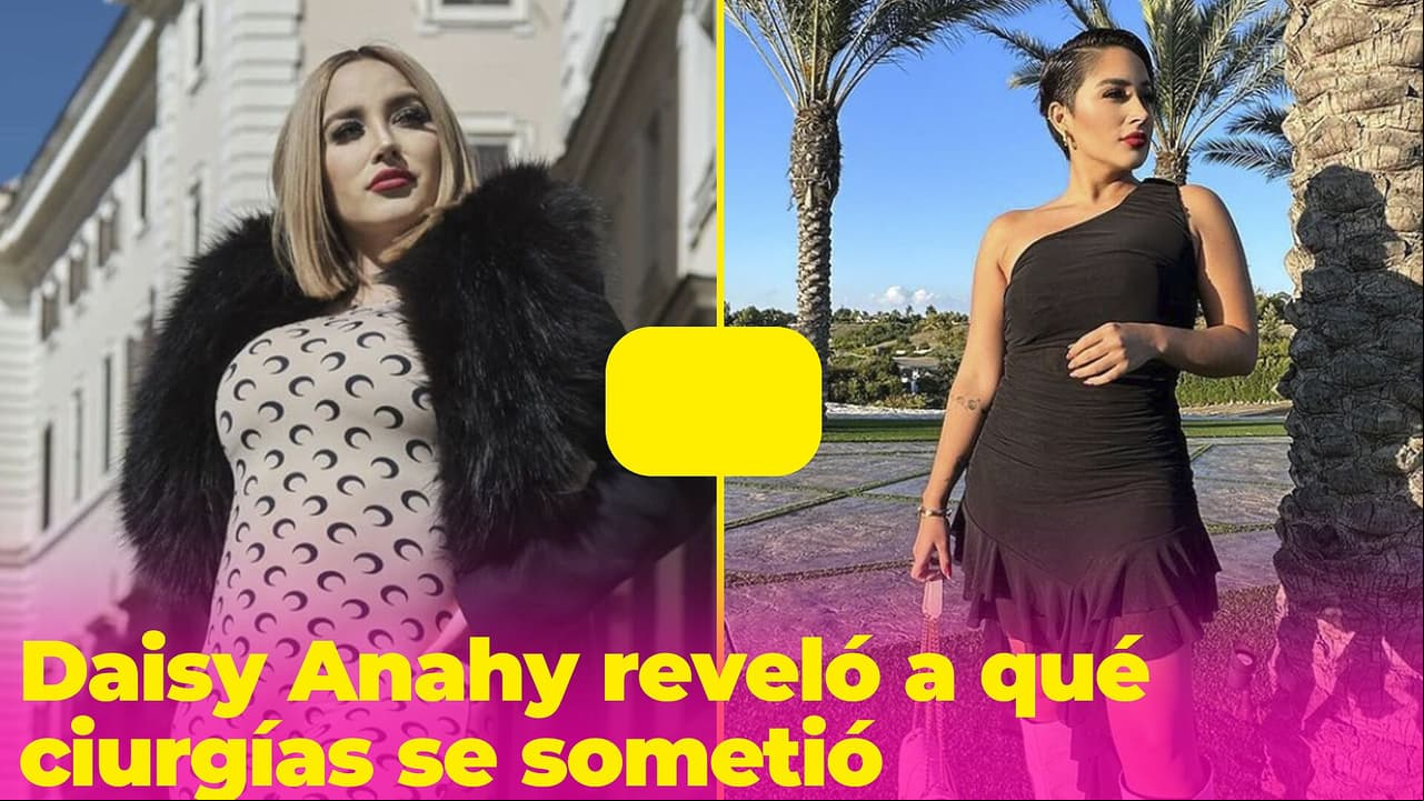 Daisy Anahy revela las cirugías que se hizo: "Ya saben, necesitaba una correción"